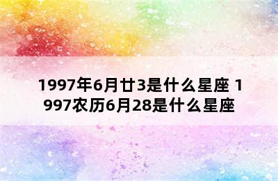 1997年6月廿3是什么星座 1997农历6月28是什么星座